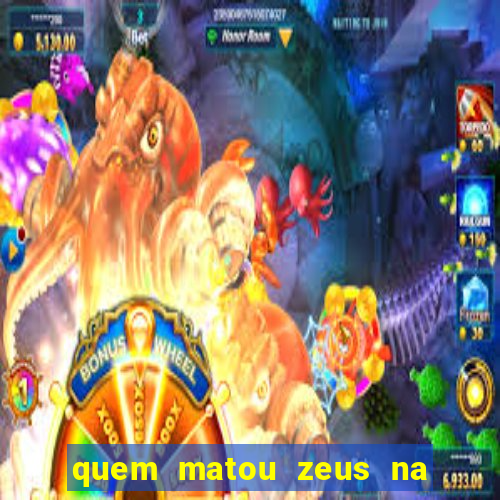 quem matou zeus na mitologia grega